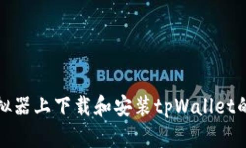 在电脑模拟器上下载和安装tpWallet的详细指南