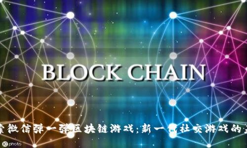 探索微信弹一弹区块链游戏：新一代社交游戏的未来