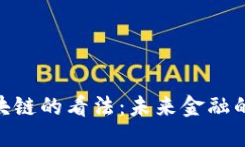 金融人对区块链的看法：未来金融的变革与机遇