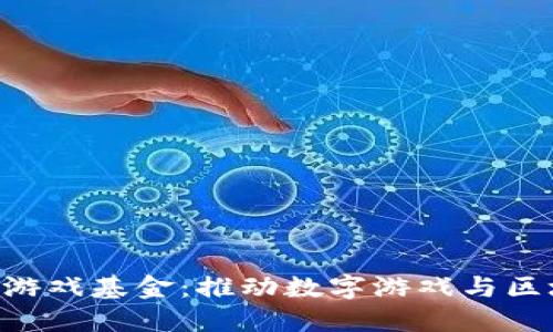 1亿美元区块链游戏基金：推动数字游戏与区块链技术的结合