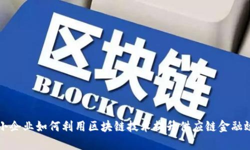 中小企业如何利用区块链技术提升供应链金融效率