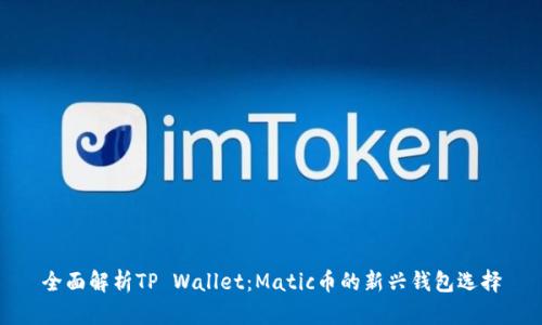 全面解析TP Wallet：Matic币的新兴钱包选择