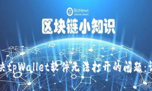 如何解决tpWallet软件无法打开的问题：详细指南