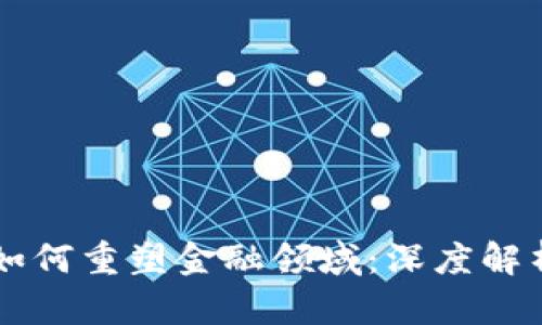 区块链技术如何重塑金融领域：深度解析与未来展望