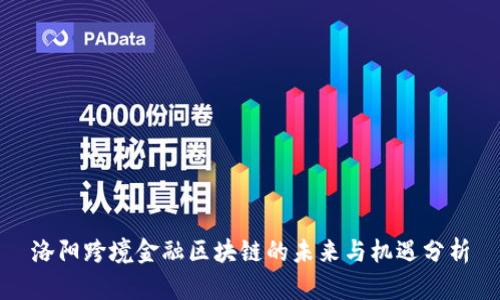 洛阳跨境金融区块链的未来与机遇分析