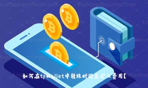 如何在tpWallet中转账时避免矿工费用？