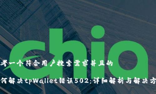 思考一个符合用户搜索需求并且的

如何解决tpWallet错误502：详细解析与解决方案