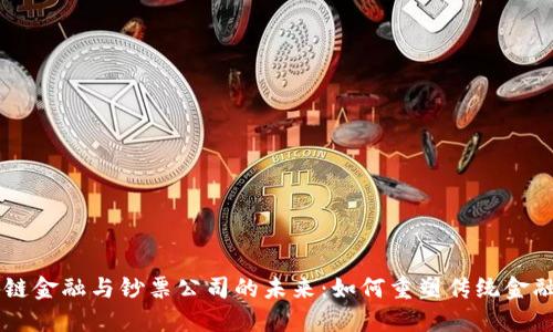 区块链金融与钞票公司的未来：如何重塑传统金融体系