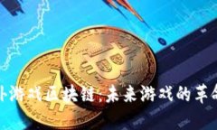 探索国外游戏区块链：未来游戏的革命性趋势