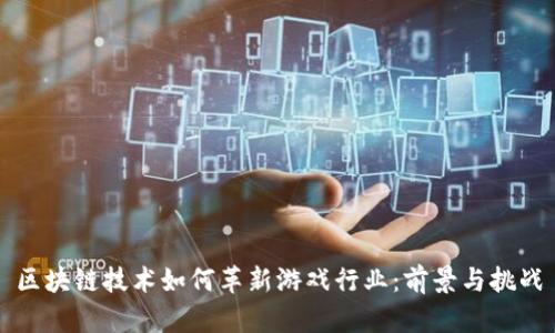 区块链技术如何革新游戏行业：前景与挑战
