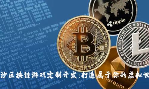 长沙区块链游戏定制开发：打造属于你的虚拟世界