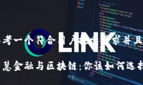 思考一个符合用户搜索需求并且的

智慧金融与区块链：你该如何选择？