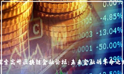 探索高峰区块链金融论坛：未来金融的革命之路