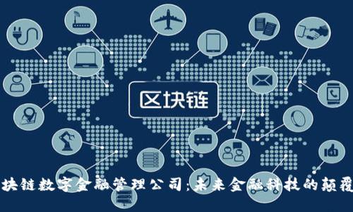 区块链数字金融管理公司：未来金融科技的颠覆者
