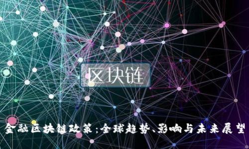 金融区块链政策：全球趋势、影响与未来展望