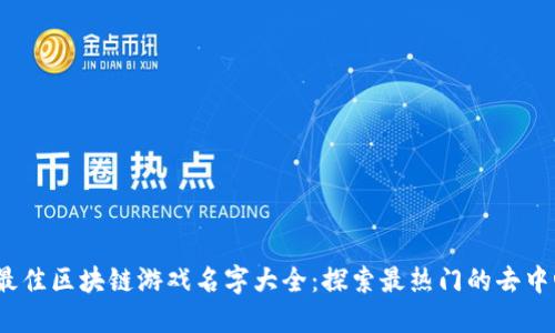 2023年最佳区块链游戏名字大全：探索最热门的去中心化游戏