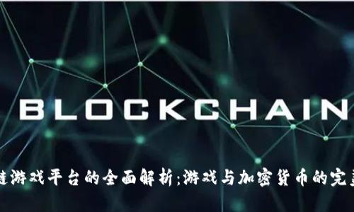区块链游戏平台的全面解析：游戏与加密货币的完美结合