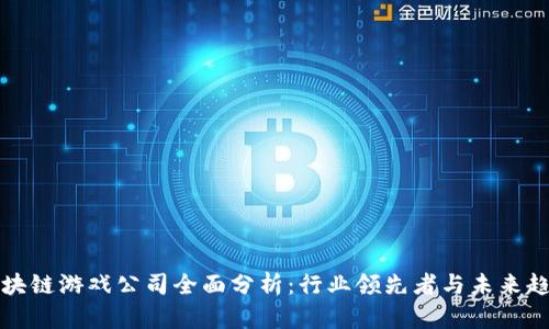 区块链游戏公司全面分析：行业领先者与未来趋势