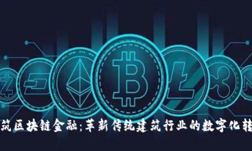 建筑区块链金融：革新传统建筑行业的数字化转型