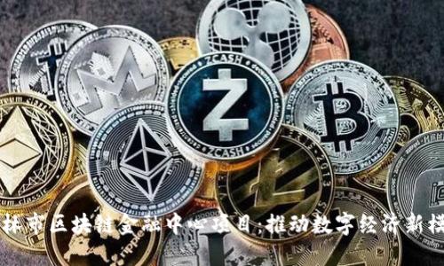 吉林市区块链金融中心项目：推动数字经济新模式