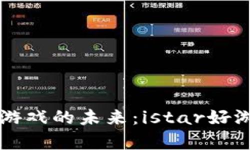 属于区块链游戏的未来：istar好游戏深度解析