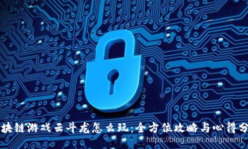 区块链游戏云斗龙怎么玩：全方位攻略与心得分享