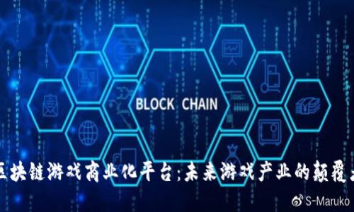 区块链游戏商业化平台：未来游戏产业的颠覆者