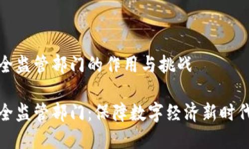 区块链金融安全监管部门的作用与挑战

区块链金融安全监管部门：保障数字经济新时代的安全与稳定