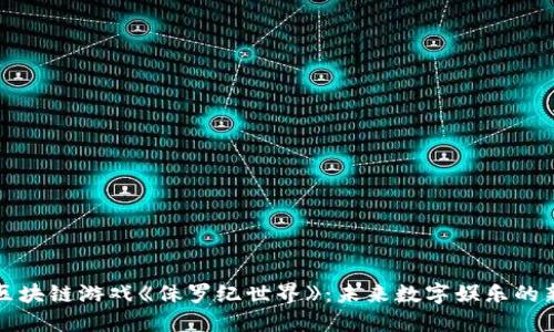 探秘区块链游戏《侏罗纪世界》：未来数字娱乐的新纪元