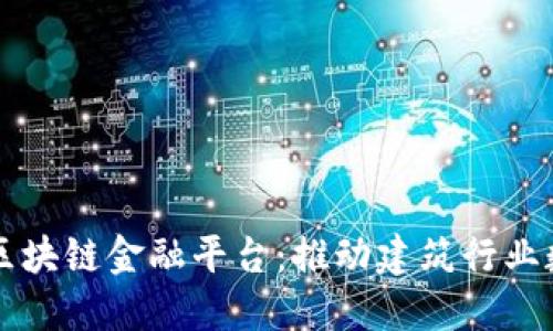 中装建设区块链金融平台:推动建筑行业数字化转型