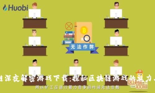 区块链深夜解密游戏下载：探秘区块链游戏的魅力与技巧