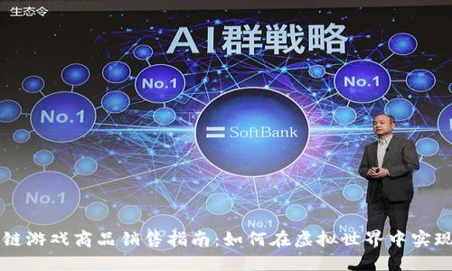 区块链游戏商品销售指南：如何在虚拟世界中实现盈利
