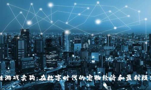 区块链游戏卖狗：在数字时代的宠物经济和盈利模式分析