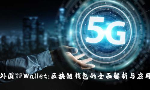 探索外国TPWallet：区块链钱包的全面解析与应用场景