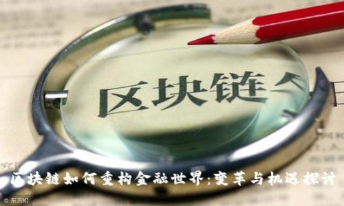 区块链如何重构金融世界：变革与机遇探讨