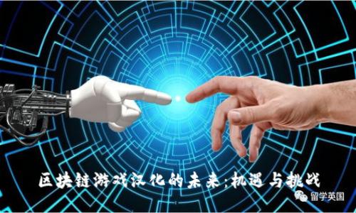 区块链游戏汉化的未来：机遇与挑战