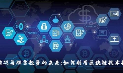 探索区块链游戏与股票投资的未来：如何利用区块链技术提升投资回报