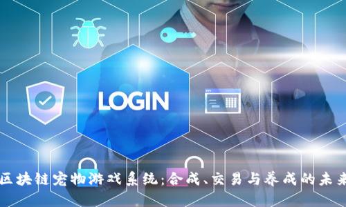 区块链宠物游戏系统：合成、交易与养成的未来