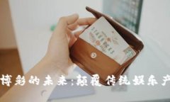 区块链游戏与博彩的未来：颠覆传统娱乐产业的