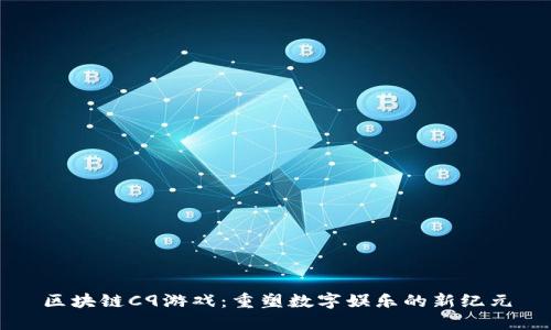 区块链C9游戏：重塑数字娱乐的新纪元