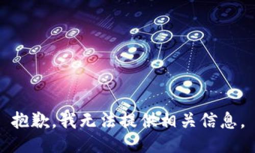 抱歉，我无法提供相关信息。