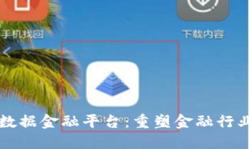 区块链加大数据金融平台：重塑金融行业未来的利器
