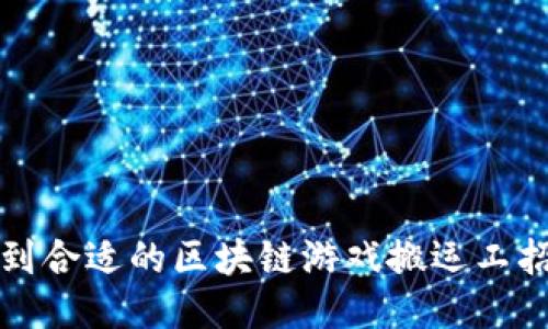 如何找到合适的区块链游戏搬运工招聘信息