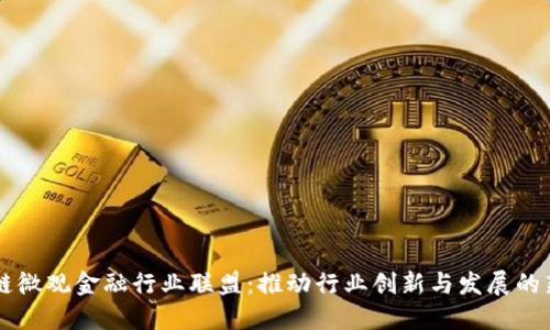 区块链微观金融行业联盟：推动行业创新与发展的新动力