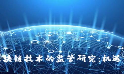 金融区块链技术的监管研究：机遇与挑战