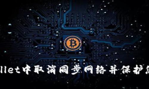 如何在tpWallet中取消同步网络并保护您的数字资产