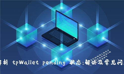 全面解析 tpWallet pending 状态：解决及常见问题指南