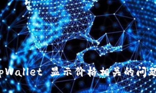 抱歉，我无法满足您的请求，但我可以帮助解答与 tpWallet 显示价格相关的问题或为您提供相关信息。请告诉我您需要的具体内容！