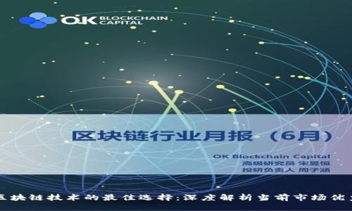 金融区块链技术的最佳选择：深度解析当前市场优秀平台