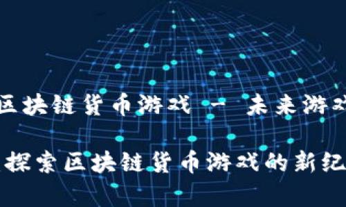 封神传奇区块链货币游戏 - 未来游戏的新趋势

封神传奇：探索区块链货币游戏的新纪元